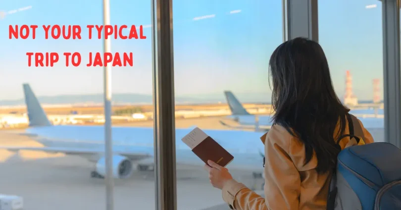 not your typical trip to japan